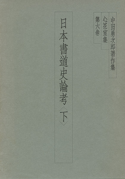 中田勇次郎著作集 第6巻：日本書道史論考〈下〉